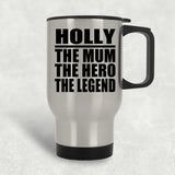 Holly The Mum The Hero The Legend - Silver Travel Mug