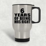 6th Anniversary 6 Years Of Being Mrs Right - Silver Travel Mug