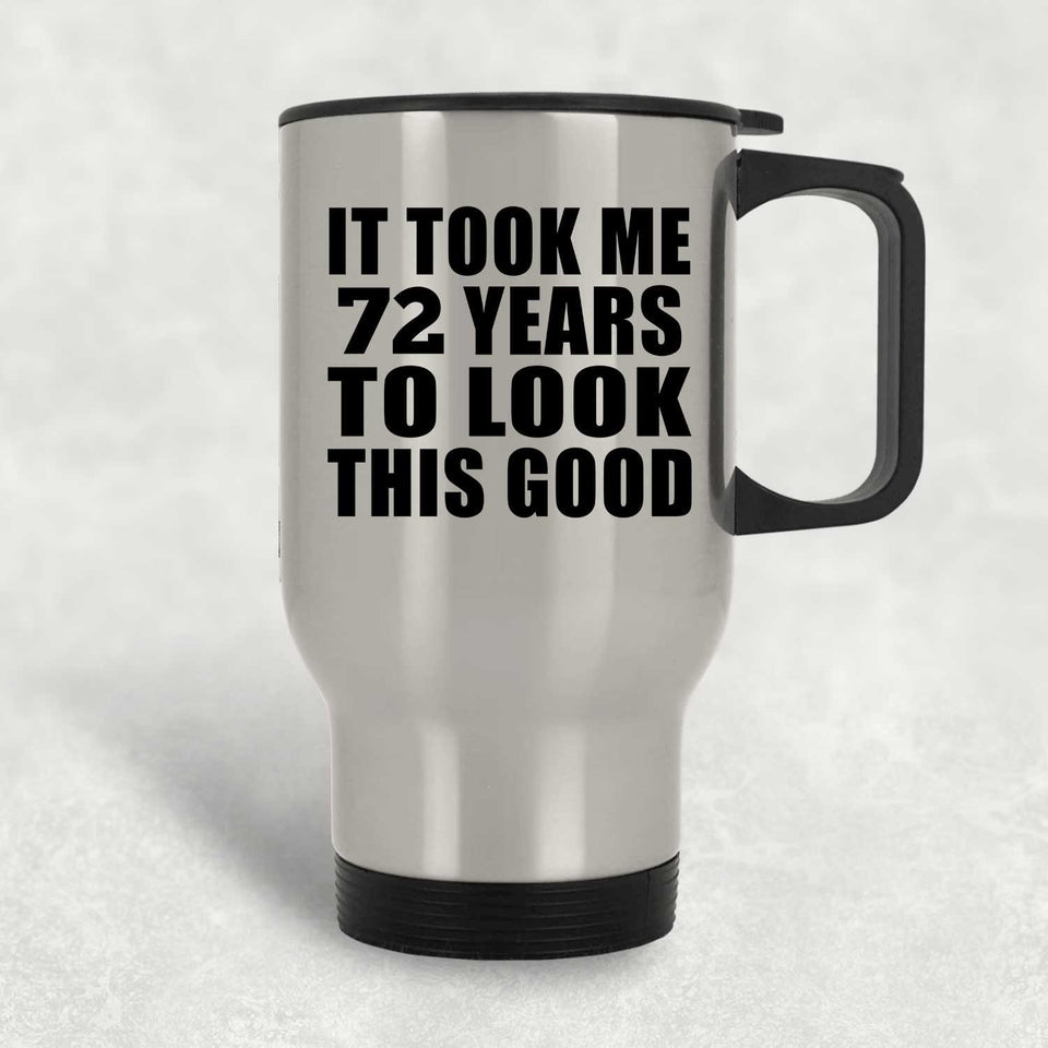 72nd Birthday Took Me 72 Years To Look This Good - Silver Travel Mug
