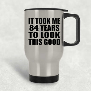 84th Birthday Took Me 84 Years To Look This Good - Silver Travel Mug