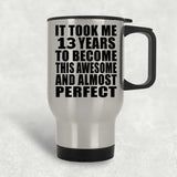 13th Birthday Took 13 Years To Become Awesome & Perfect - Silver Travel Mug