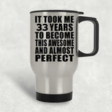 33rd Birthday Took 33 Years To Become Awesome & Perfect - Silver Travel Mug