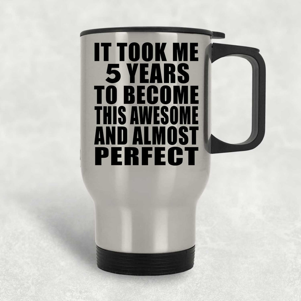 5th Birthday Took 5 Years To Become Awesome & Perfect - Silver Travel Mug