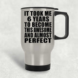 6th Birthday Took 6 Years To Become Awesome & Perfect - Silver Travel Mug