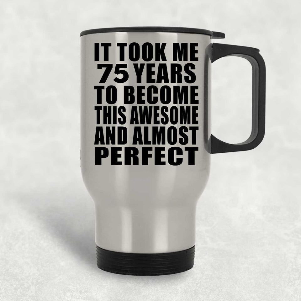 75th Birthday Took 75 Years To Become Awesome & Perfect - Silver Travel Mug