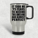 75th Birthday Took 75 Years To Become Awesome & Perfect - Silver Travel Mug