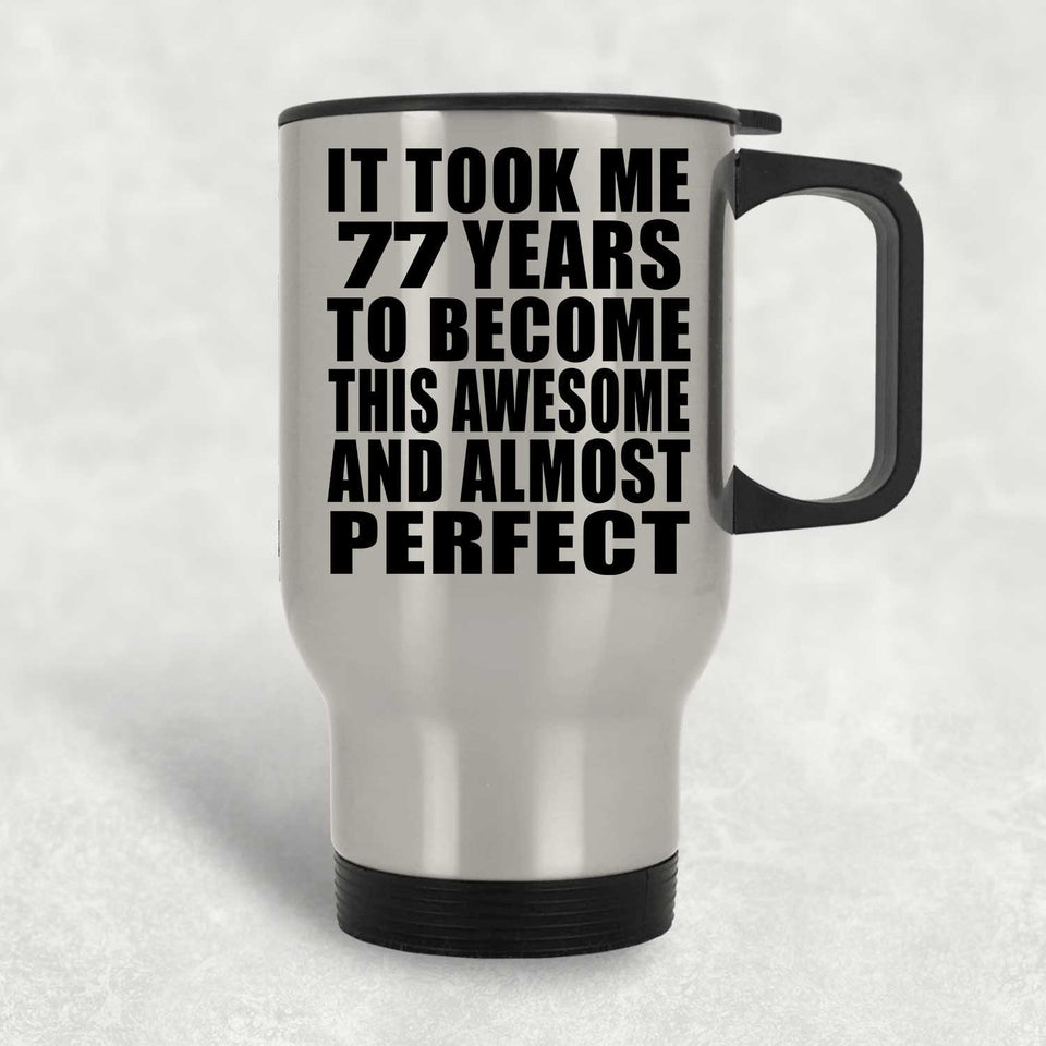 77th Birthday Took 77 Years To Become Awesome & Perfect - Silver Travel Mug