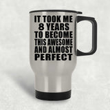 8th Birthday Took 8 Years To Become Awesome & Perfect - Silver Travel Mug