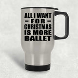 All I Want For Christmas Is More Ballet - Silver Travel Mug