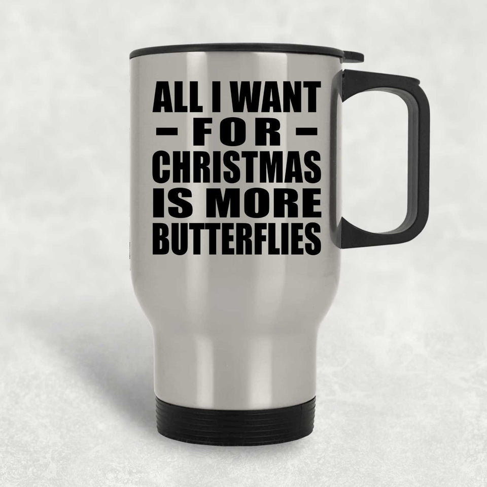 All I Want For Christmas Is More Butterflies - Silver Travel Mug