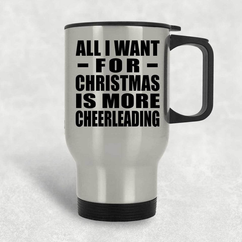 All I Want For Christmas Is More Cheerleading - Silver Travel Mug