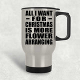All I Want For Christmas Is More Flower Arranging - Silver Travel Mug