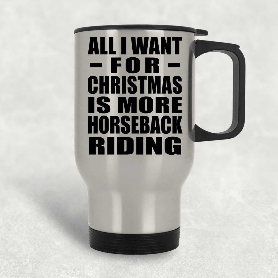 All I Want For Christmas Is More Horseback Riding - Silver Travel Mug