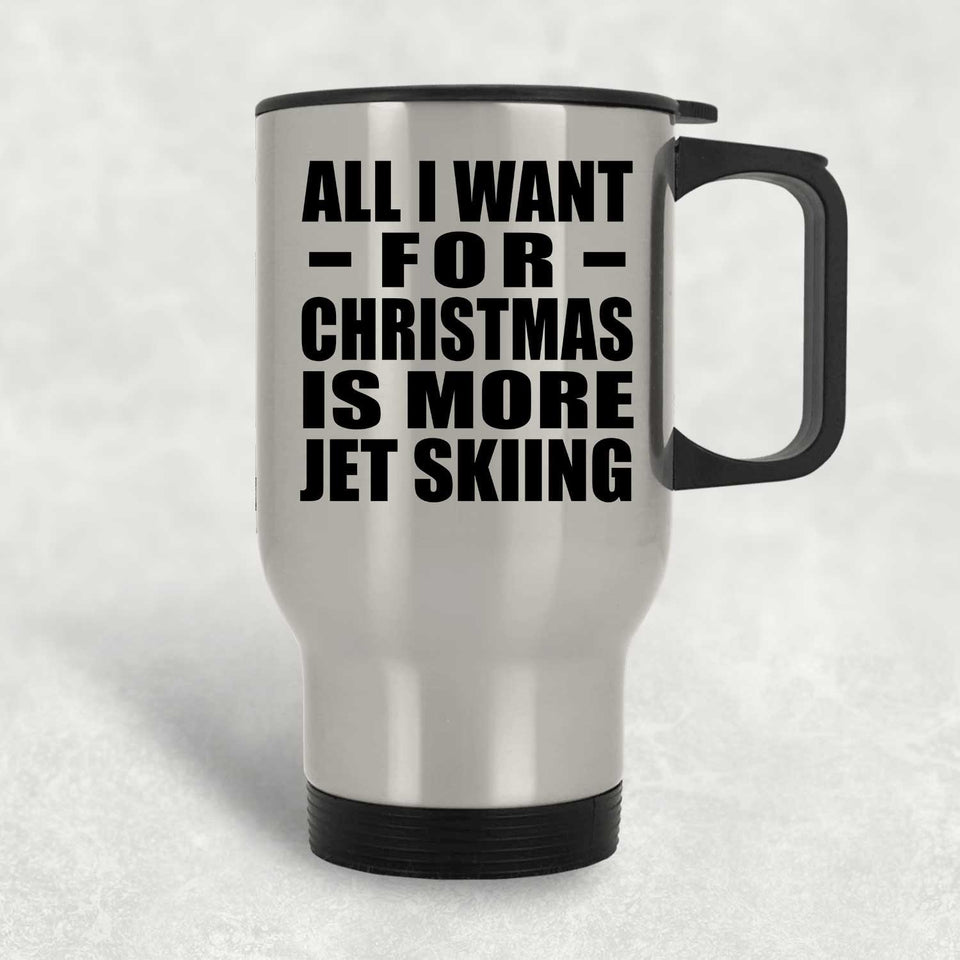 All I Want For Christmas Is More Jet Skiing - Silver Travel Mug