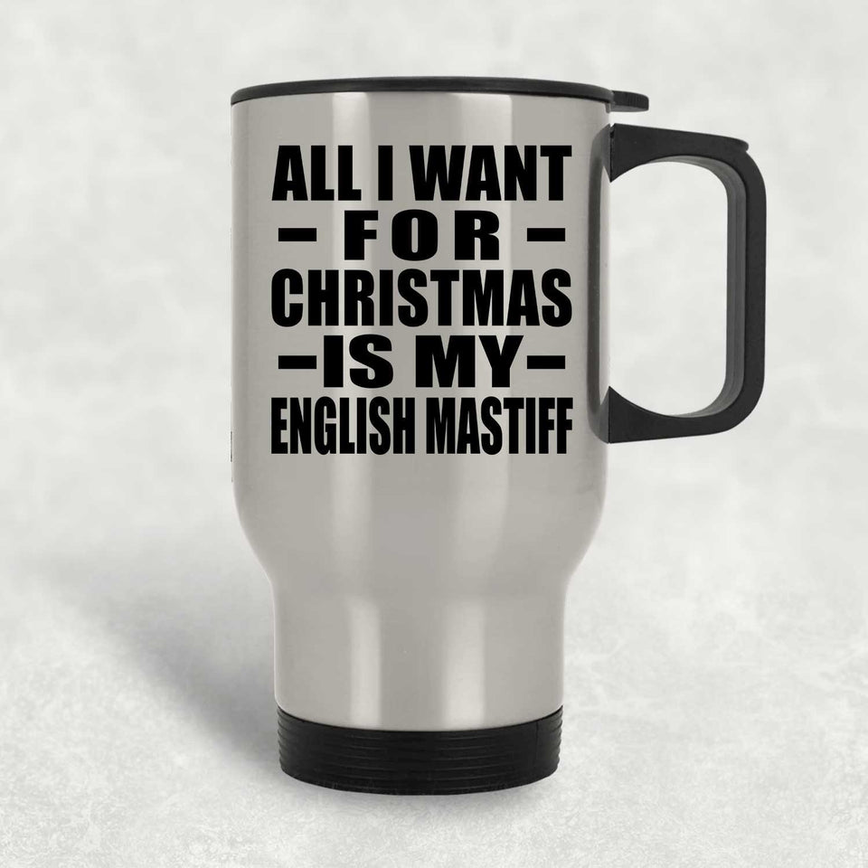 All I Want For Christmas Is My English Mastiff - Silver Travel Mug