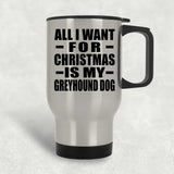 All I Want For Christmas Is My Greyhound Dog - Silver Travel Mug