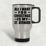 All I Want For Christmas Is My St. Bernard - Silver Travel Mug