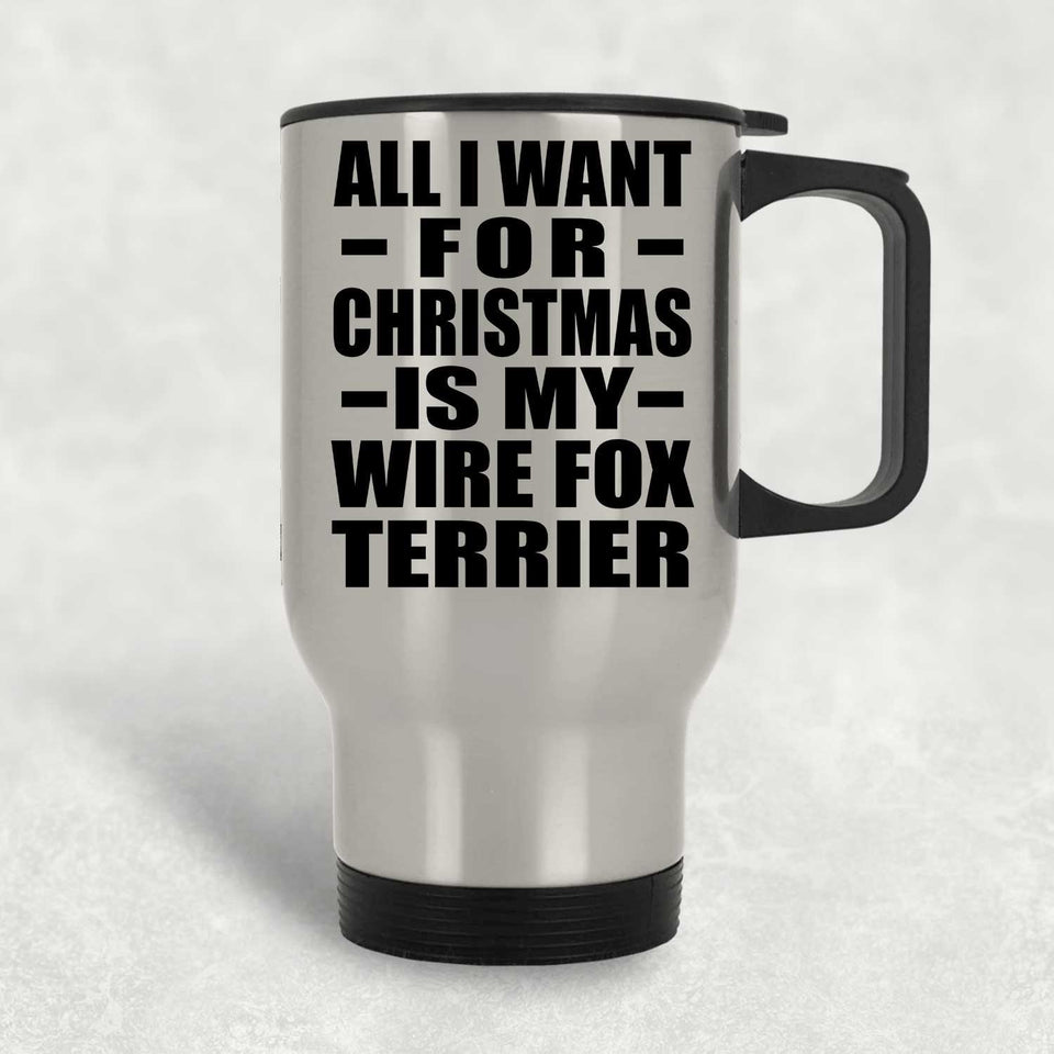 All I Want For Christmas Is My Wire Fox Terrier - Silver Travel Mug