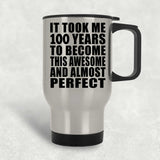100th Birthday Took 100 Years To Become Awesome & Perfect - Silver Travel Mug