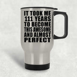 111th Birthday Took 111 Years To Become Awesome & Perfect - Silver Travel Mug