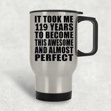 119th Birthday Took 119 Years To Become Awesome & Perfect - Silver Travel Mug