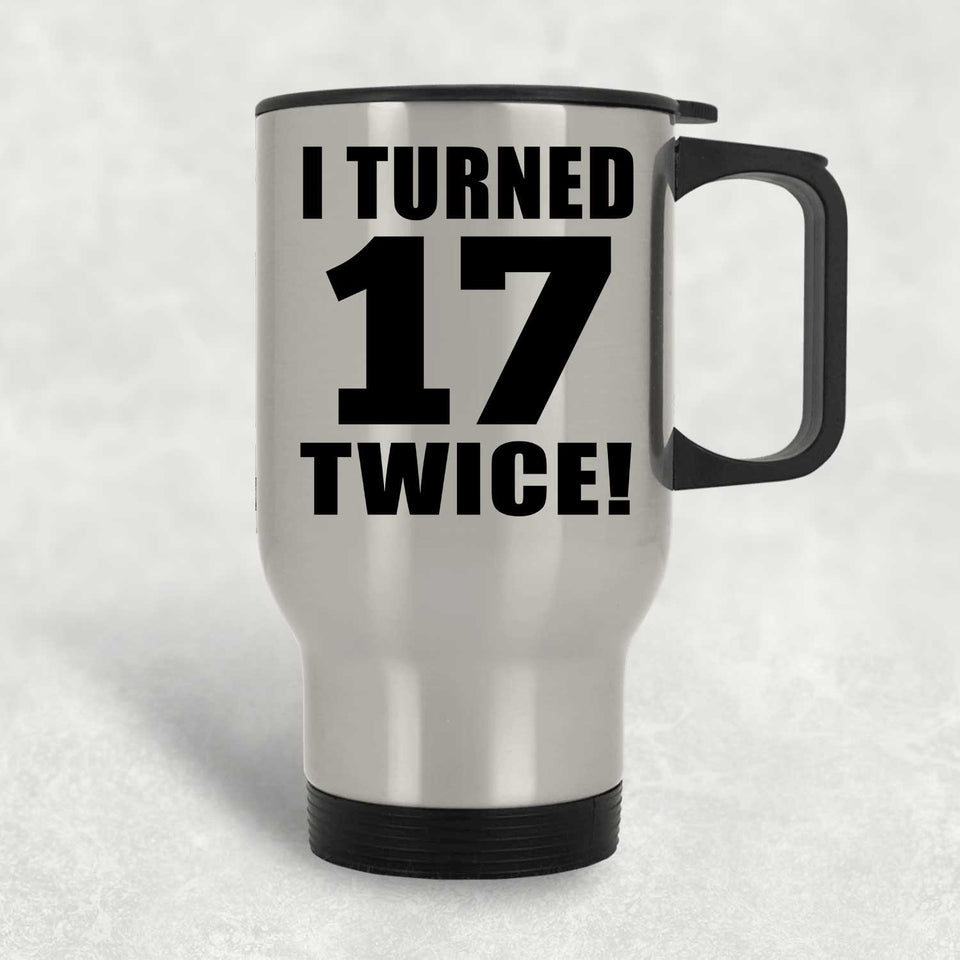 34th Birthday I Turned 17 Twice - Silver Travel Mug