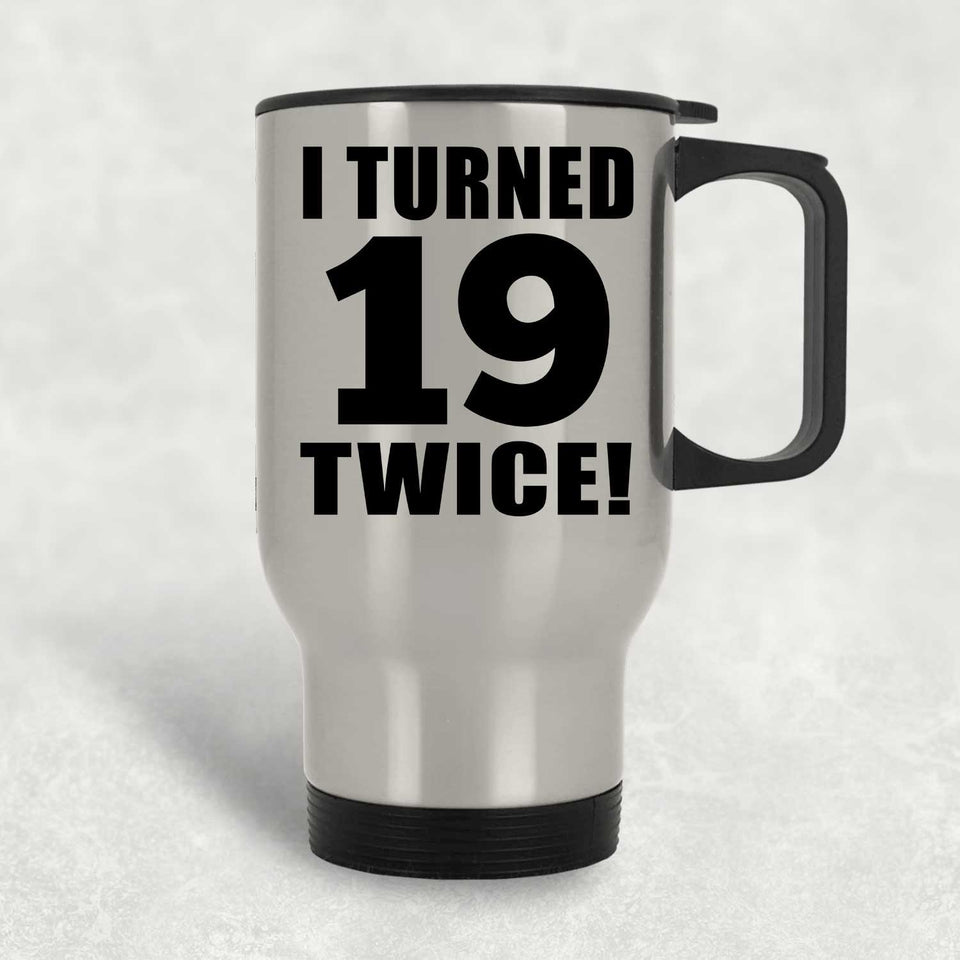38th Birthday I Turned 19 Twice - Silver Travel Mug