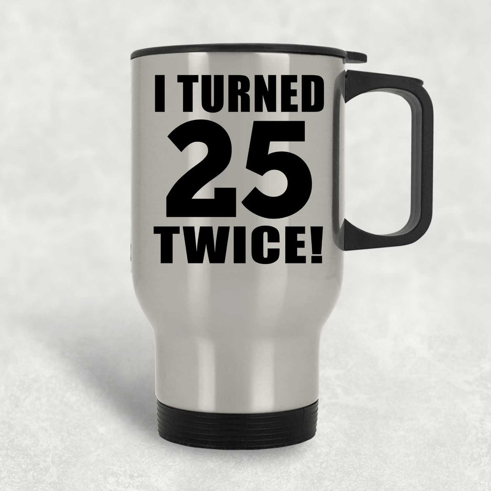 50th Birthday I Turned 25 Twice - Silver Travel Mug
