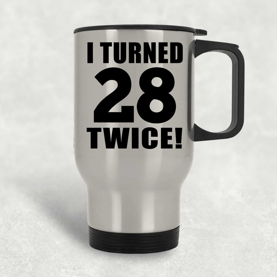 56th Birthday I Turned 28 Twice - Silver Travel Mug