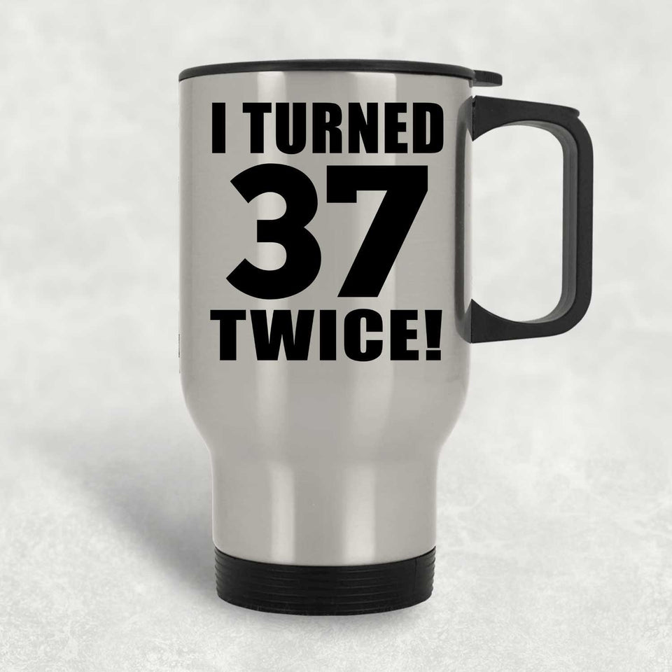74th Birthday I Turned 37 Twice - Silver Travel Mug
