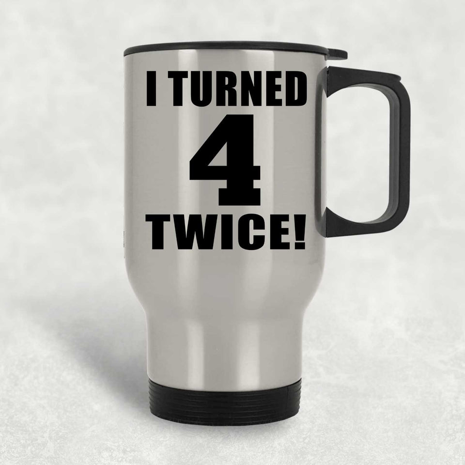8th Birthday I Turned 4 Twice - Silver Travel Mug