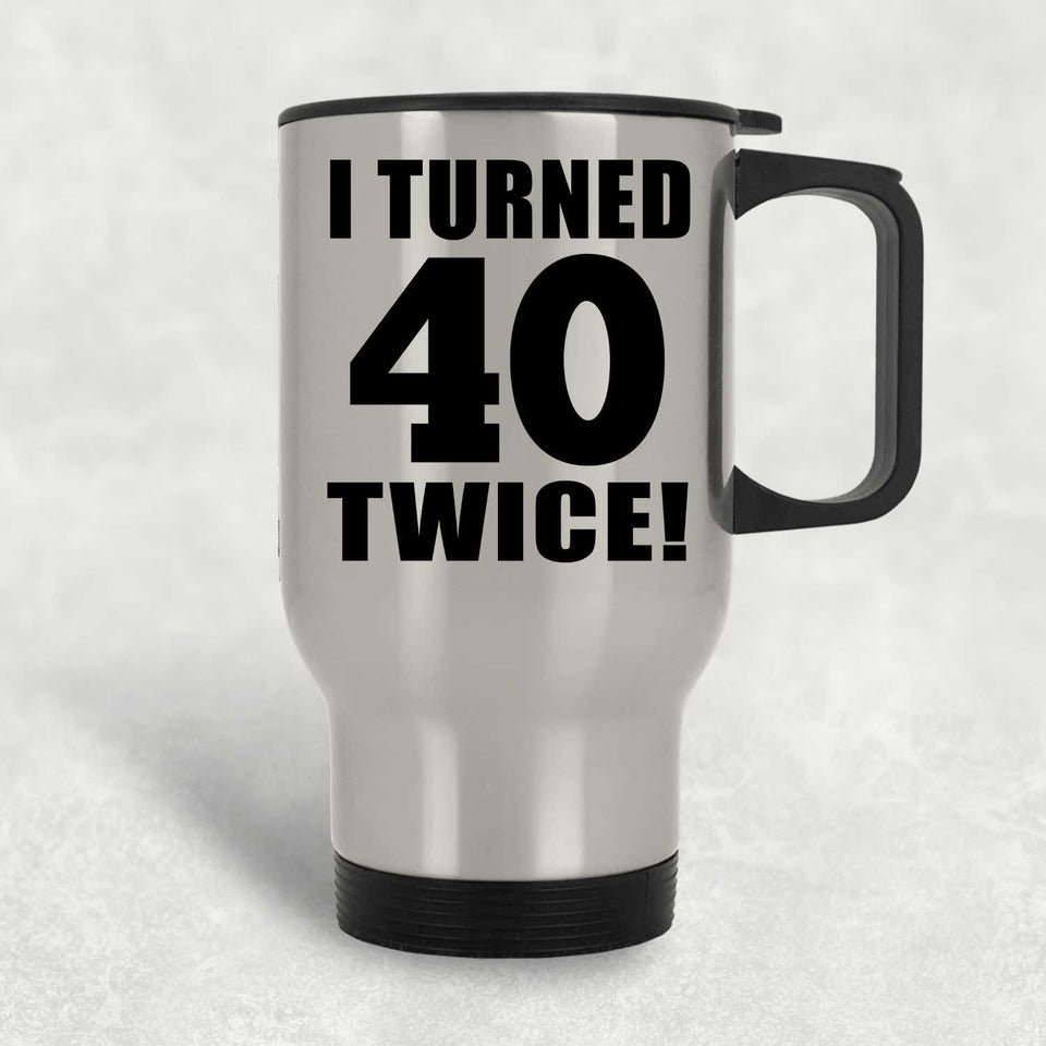 80th Birthday I Turned 40 Twice - Silver Travel Mug