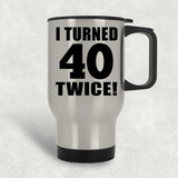 80th Birthday I Turned 40 Twice - Silver Travel Mug