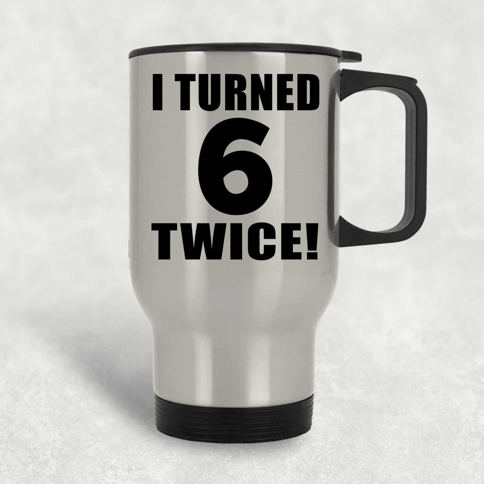 12th Birthday I Turned 6 Twice - Silver Travel Mug