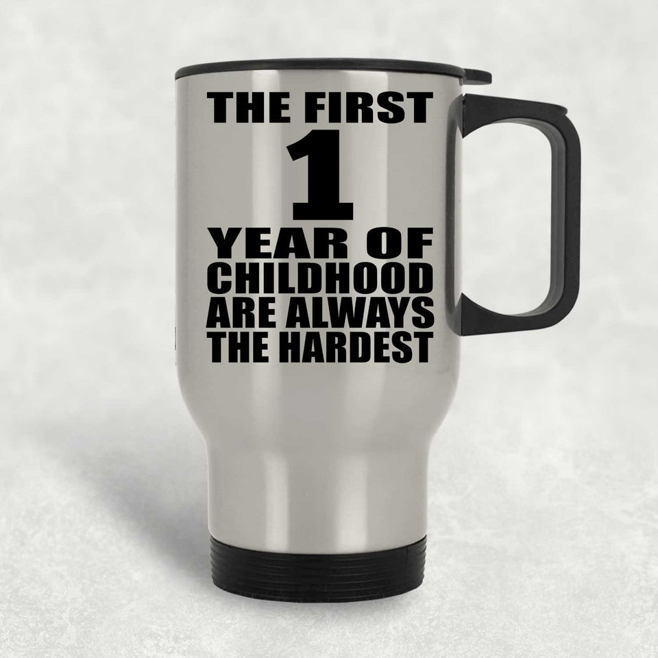 1st Birthday First 1 Year of Childhood Are The Hardest - Silver Travel Mug