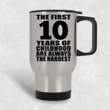 10th Birthday First 10 Years of Childhood Are The Hardest - Silver Travel Mug