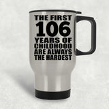 106th Birthday First 106 Years of Childhood Are The Hardest - Silver Travel Mug