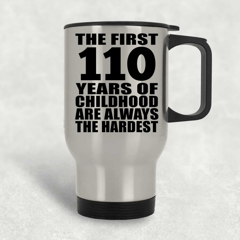 110th Birthday First 110 Years of Childhood Are The Hardest - Silver Travel Mug