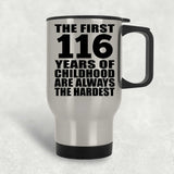 116th Birthday First 116 Years of Childhood Are The Hardest - Silver Travel Mug