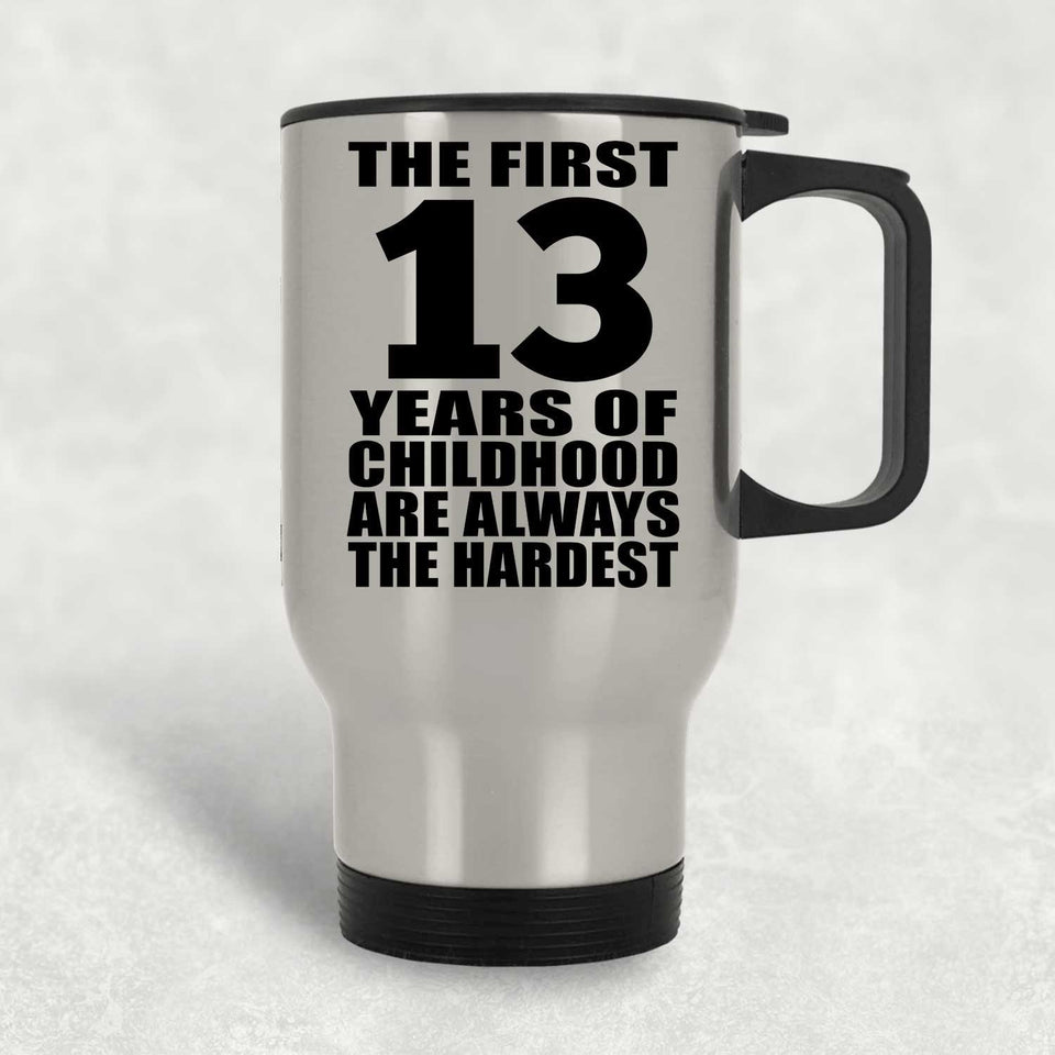 13th Birthday First 13 Years of Childhood Are The Hardest - Silver Travel Mug