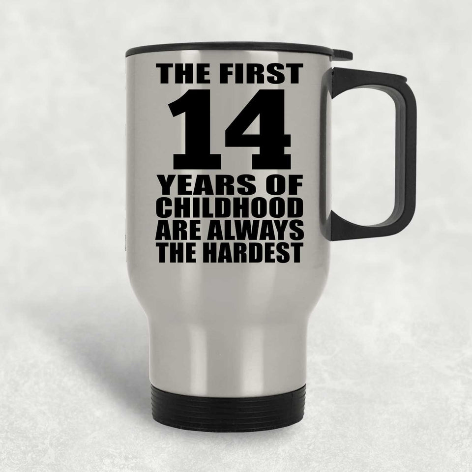 14th Birthday First 14 Years of Childhood Are The Hardest - Silver Travel Mug