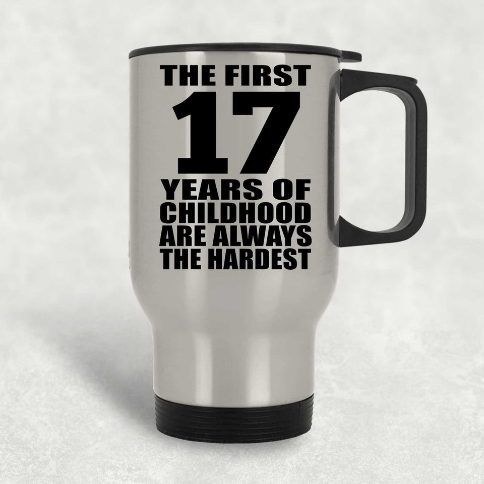 17th Birthday First 17 Years of Childhood Are The Hardest - Silver Travel Mug
