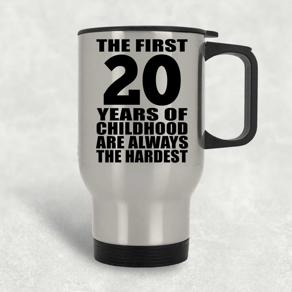 20th Birthday First 20 Years of Childhood Are The Hardest - Silver Travel Mug