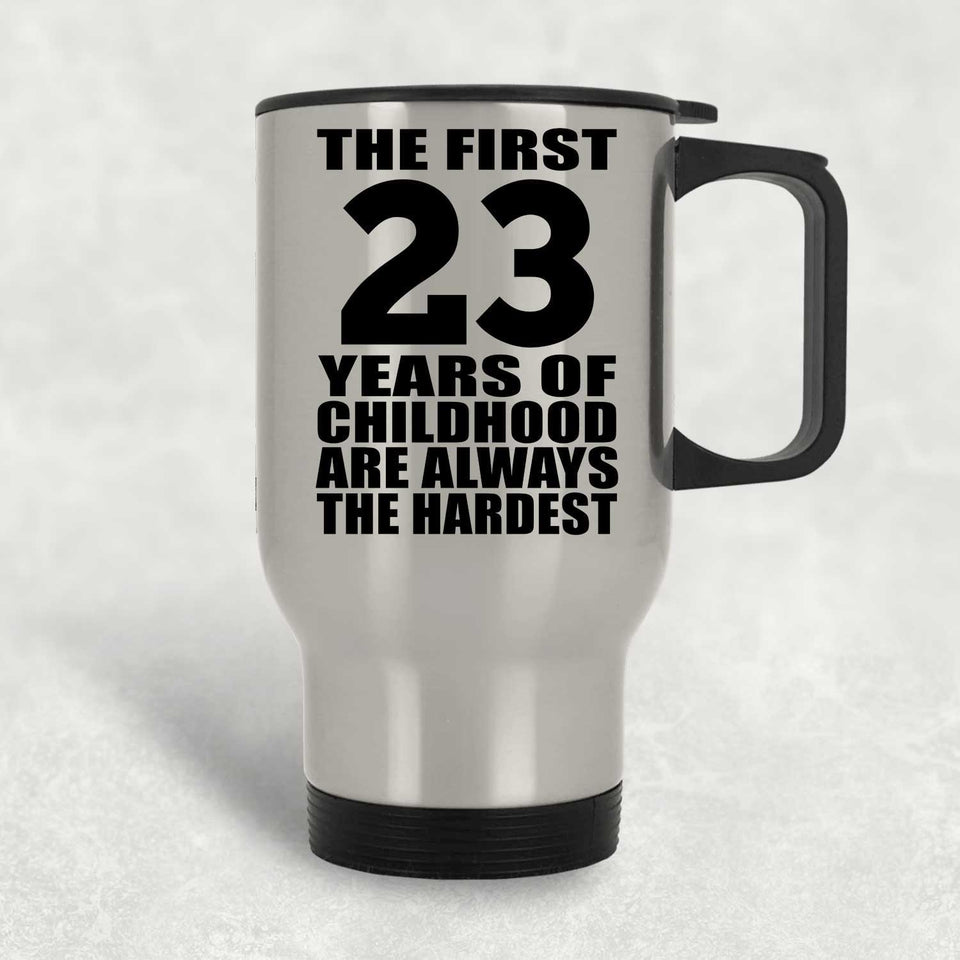 23rd Birthday First 23 Years of Childhood Are The Hardest - Silver Travel Mug