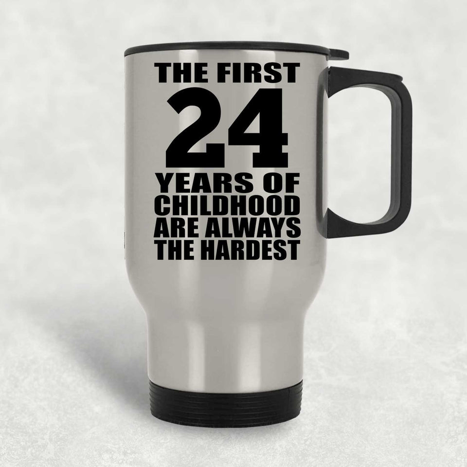 24th Birthday First 24 Years of Childhood Are The Hardest - Silver Travel Mug