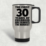 30th Birthday First 30 Years of Childhood Are The Hardest - Silver Travel Mug