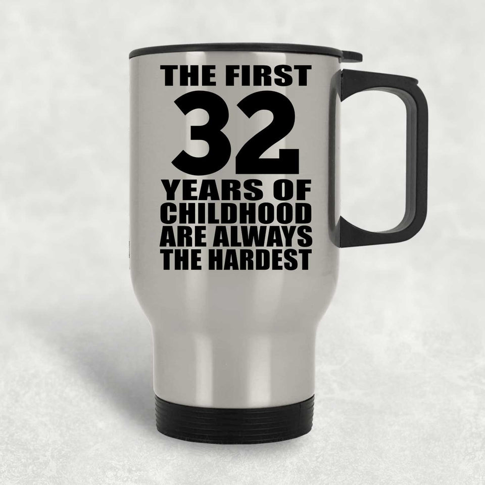 32nd Birthday First 32 Years of Childhood Are The Hardest - Silver Travel Mug