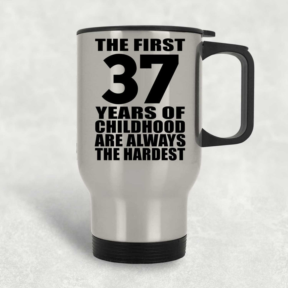 37th Birthday First 37 Years of Childhood Are The Hardest - Silver Travel Mug