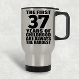 37th Birthday First 37 Years of Childhood Are The Hardest - Silver Travel Mug