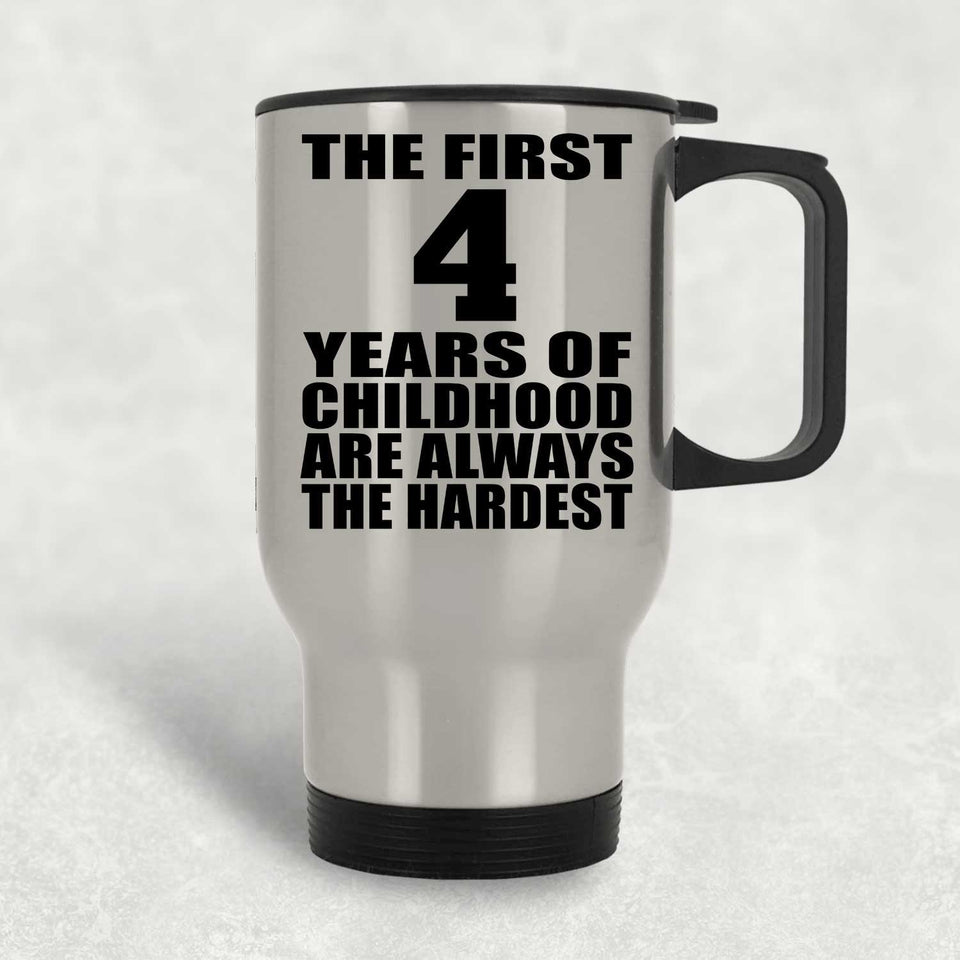 4th Birthday First 4 Years of Childhood Are The Hardest - Silver Travel Mug